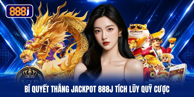 Bí quyết thắng jackpot 888J tích lũy quỹ cược 