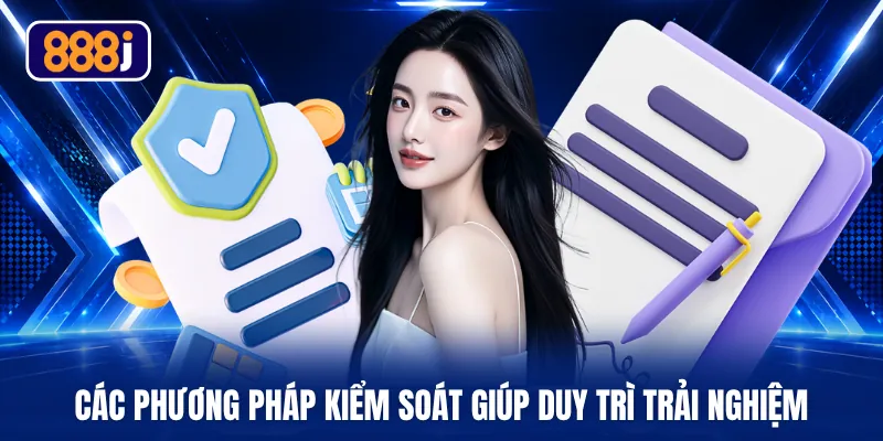 Các phương pháp kiểm soát giúp duy trì trải nghiệm