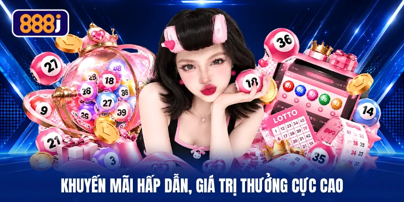 Khuyến mãi hấp dẫn, giá trị thưởng cực cao