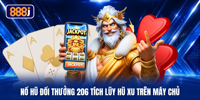 Nổ hũ đổi thưởng 206 tích lũy hũ xu trên máy chủ